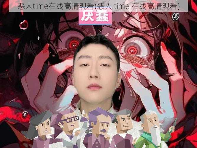 恶人time在线高清观看(恶人 time 在线高清观看)
