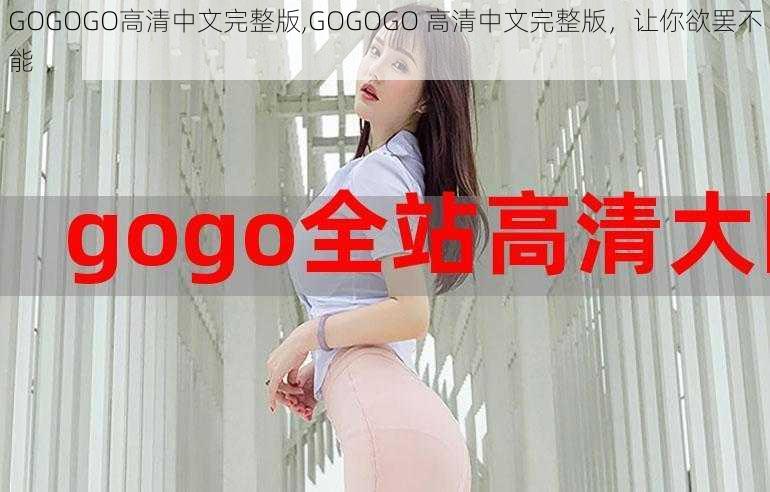 GOGOGO高清中文完整版,GOGOGO 高清中文完整版,让你欲罢不能