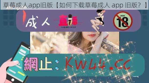 草莓成人app旧版【如何下载草莓成人 app 旧版?】