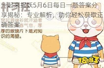 一起来捉妖5月6日每日一题答案分享揭秘:专业解析,助你轻松获取正确答案