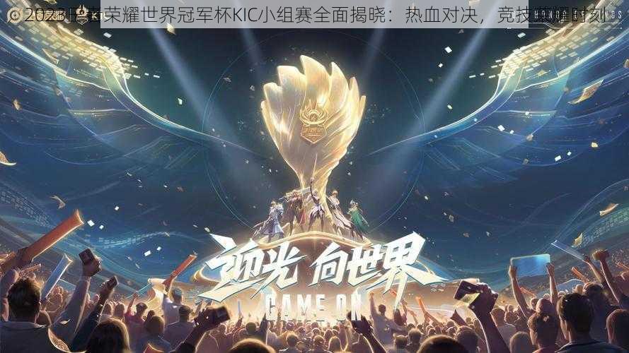 2023王者荣耀世界冠军杯KIC小组赛全面揭晓:热血对决,竞技荣耀时刻