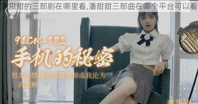 潘甜甜的三部剧在哪里看,潘甜甜三部曲在哪个平台可以看
