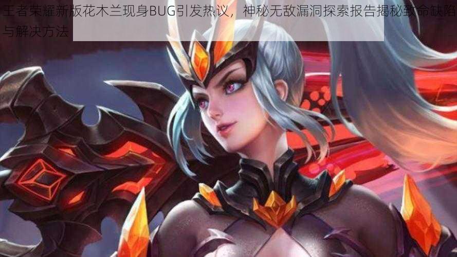 王者荣耀新版花木兰现身BUG引发热议,神秘无敌漏洞探索报告揭秘致命缺陷与解决方法