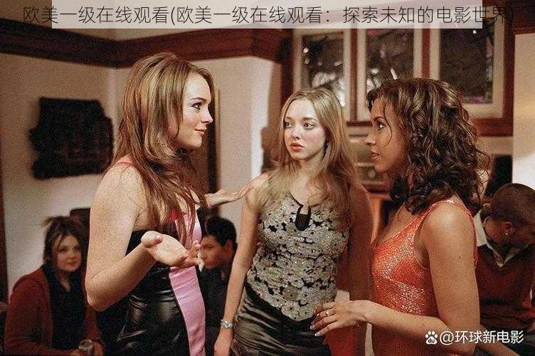 欧美一级在线观看(欧美一级在线观看：探索未知的电影世界)