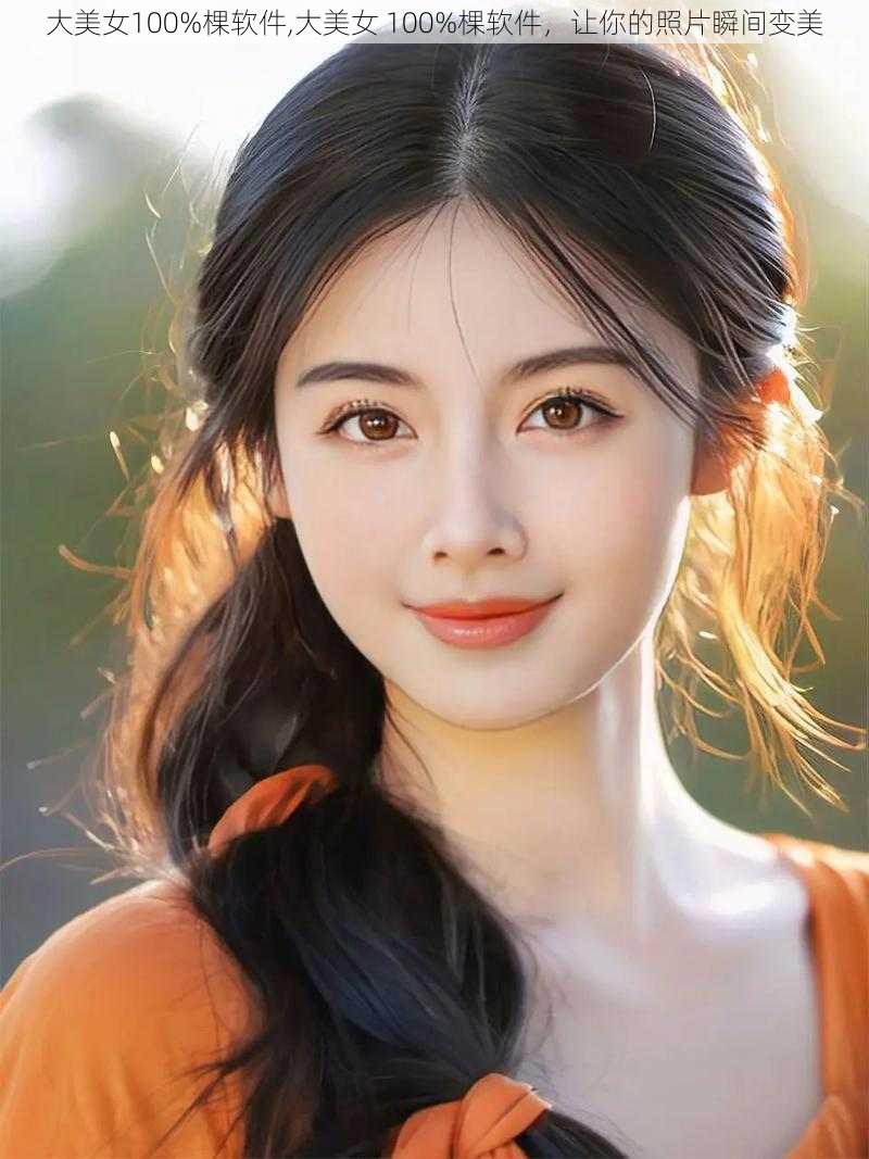 大美女100%棵软件,大美女 100%棵软件,让你的照片瞬间变美