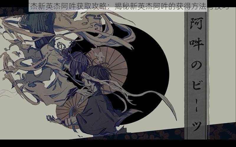 一血万杰新英杰阿吽获取攻略：揭秘新英杰阿吽的获得方法与技巧