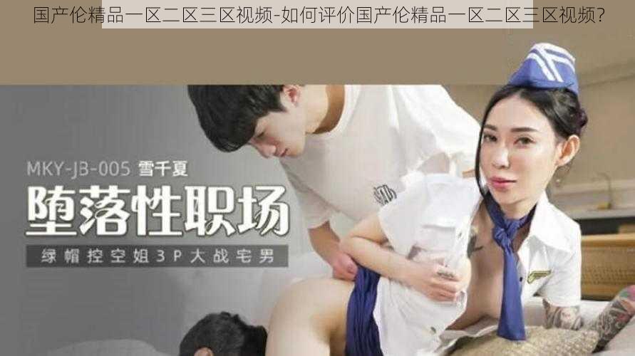 国产伦精品一区二区三区视频-如何评价国产伦精品一区二区三区视频?