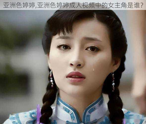 亚洲色婷婷,亚洲色婷婷成人视频中的女主角是谁?