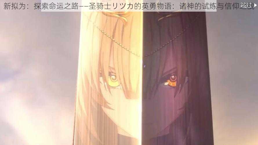 新拟为:探索命运之路——圣骑士リツカ的英勇物语:诸神的试炼与信仰之战