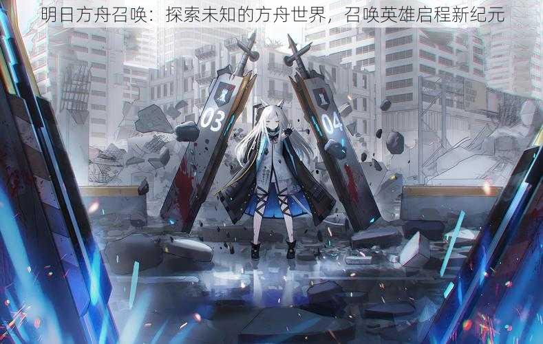 明日方舟召唤:探索未知的方舟世界,召唤英雄启程新纪元