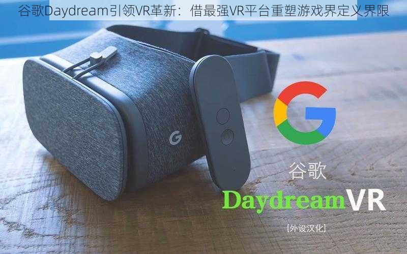 谷歌Daydream引领VR革新:借最强VR平台重塑游戏界定义界限