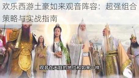 欢乐西游土豪如来观音阵容:超强组合策略与实战指南
