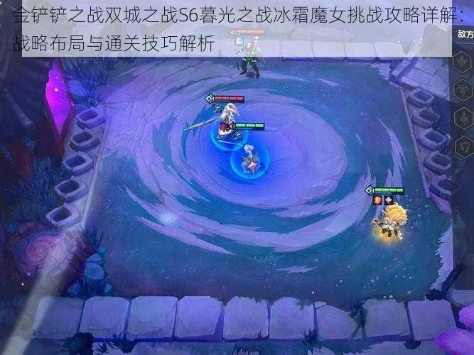 金铲铲之战双城之战S6暮光之战冰霜魔女挑战攻略详解:战略布局与通关技巧解析