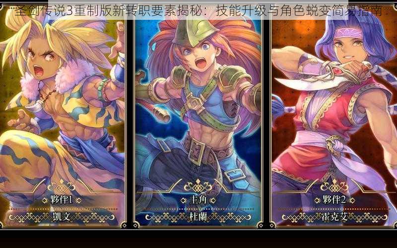 圣剑传说3重制版新转职要素揭秘:技能升级与角色蜕变简易指南
